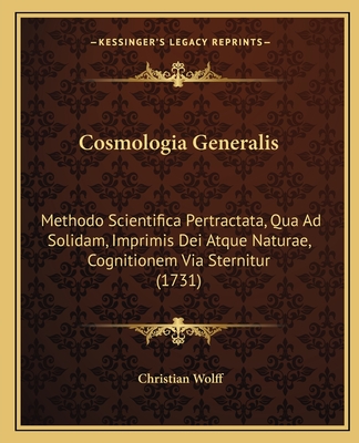 Cosmologia Generalis: Methodo Scientifica Pertractata, Qua Ad Solidam, Imprimis Dei Atque Naturae, Cognitionem Via Sternitur (1731) - Wolff, Christian