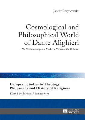 Cosmological and Philosophical World of Dante Alighieri: The Divine Comedy as a Medieval Vision of the Universe - Adamczewski, Bartosz (Series edited by), and Grzybowski, Jacek