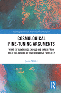 Cosmological Fine-Tuning Arguments: What (if Anything) Should We Infer from the Fine-Tuning of Our Universe for Life?