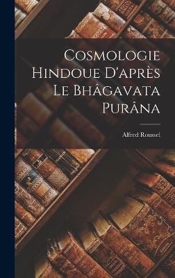 Cosmologie Hindoue D'aprs le Bhgavata Purna - Roussel, Alfred