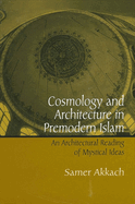 Cosmology and Architecture in Premodern Islam: An Architectural Reading of Mystical Ideas