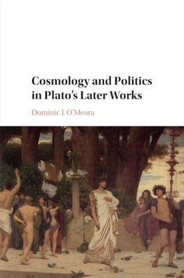 Cosmology and Politics in Plato's Later Works - O'Meara, Dominic J.