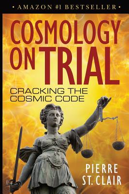 Cosmology on Trial: Cracking the Cosmic Code - Clair, Pierre St