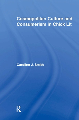 Cosmopolitan Culture and Consumerism in Chick Lit - Smith, Caroline J