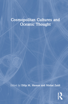 Cosmopolitan Cultures and Oceanic Thought - Menon, Dilip M (Editor), and Zaidi, Nishat (Editor)