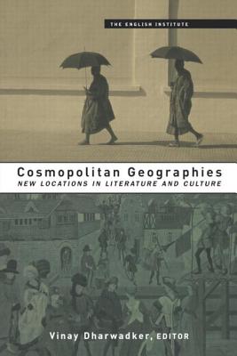 Cosmopolitan Geographies: New Locations in Literature and Culture - Dharwadker, Vinay (Editor)