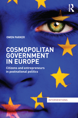 Cosmopolitan Government in Europe: Citizens and Entrepreneurs in Postnational Politics - Parker, Owen