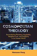 Cosmopolitan Theology: Reconstituting Planetary Hospitality, Neighbor-Love, and Solidarity in an Uneven World