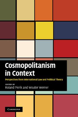 Cosmopolitanism in Context: Perspectives from International Law and Political Theory - Pierik, Roland (Editor), and Werner, Wouter (Editor)