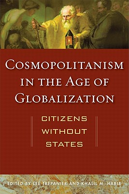 Cosmopolitanism in the Age of Globalization: Citizens Without States - Trepanier, Lee (Editor), and Habib, Khalil M (Editor)