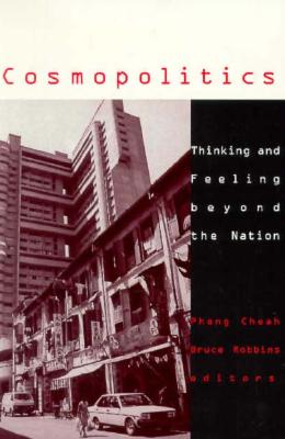 Cosmopolitics: Thinking and Feeling Beyond the Nation Volume 14 - Cheah, Pheng, Professor, and Robbins, Bruce (Contributions by)