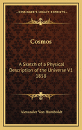 Cosmos: A Sketch of a Physical Description of the Universe V1 1858