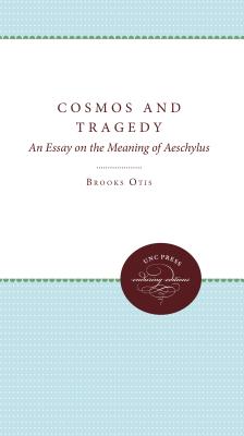 Cosmos and Tragedy: An Essay on the Meaning of Aeschylus - Otis, Brooks