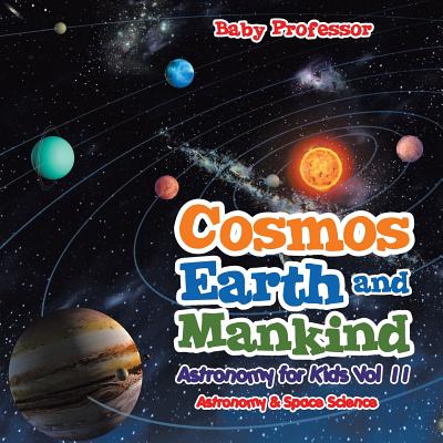 Cosmos, Earth and Mankind Astronomy for Kids Vol II Astronomy & Space Science - Baby Professor