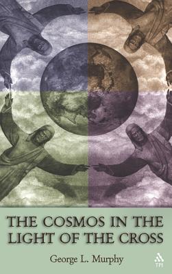 Cosmos in the Light of the Cross - Murphy, George L