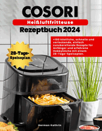 cosori hei?luftfritteuse rezeptbuch 2024: +100 kstliche, schnelle und verlockende, einfach zuzubereitende Rezepte f?r Anf?nger und erfahrene Hobbykche mit einem 28-Tage-Speiseplan.