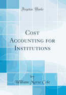 Cost Accounting for Institutions (Classic Reprint)