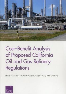 Cost-Benefit Analysis of Proposed California Oil and Gas Refinery Regulations - Gonzales, Daniel, and Gulden, Timothy R, and Strong, Aaron