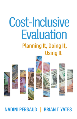Cost-Inclusive Evaluation: Planning It, Doing It, Using It - Persaud, Nadini, PhD, and Yates, Brian T, PhD, and Scriven, Michael, PhD (Foreword by)