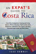 Costa Rica: Costa Rica Immigration, Housing and Living Options, Work & Business, Family & Education, Retirement, Relocation Tips, Taxes & Banking, Essential Expat Guide and Much More! an Expat's Guide