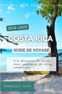 Costa Rica Guide de voyage 2024-2025:  la dcouverte du paradis: votre compagnon de voyage complet 2024
