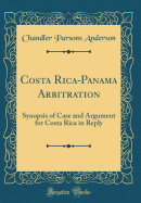 Costa Rica-Panama Arbitration: Synopsis of Case and Argument for Costa Rica in Reply (Classic Reprint)