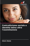 Costruttivismo sociale e identit latina oltre l'assimilazione
