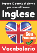 Costruttore di Vocabolario Inglese: Impara 10 Parole Inglesi al Giorno per 7 Settimane La Sfida Quotidiana di Inglese: Una Guida Completa per Bambini e Principianti per Imparare l'Inglese Impara la Lingua Inglese