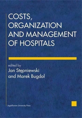 Costs, Organization, and Management of Hospitals - St pniewski, Jan (Editor), and Bugdol, Marek (Editor)