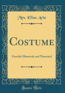 Costume: Fanciful, Historical, and Theatrical (Classic Reprint)