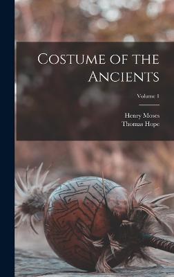 Costume of the Ancients; Volume 1 - Hope, Thomas, and 1782?-1870, Moses Henry