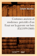 Costumes Anciens Et Modernes. Pr?c?d?s d'Un Essai Sur La Gravure Sur Bois (?d.1859-1860)