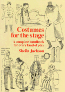 Costumes for the Stage: A Complete Handbook for Every Kind of Play - Jackson, Shelia, and Jackson, Sheila