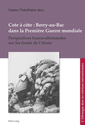 Cote a Cote: Berry-Au-Bac Dans La Premiere Guerre Mondiale: Perspectives Franco-Allemandes Sur Les Fronts de L'Aisne - Meteling, Wencke (Afterword by), and Becker, Annette (Foreword by), and Defrance, Corine (Editor)