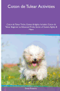 Coton de Tulear Activities Coton de Tulear Tricks, Games & Agility. Includes: Coton de Tulear Beginner to Advanced Tricks, Series of Games, Agility and More