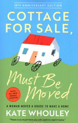 Cottage for Sale: Must Be Moved: A Woman Moves a House to Make a Home - Whouley, Kate