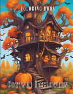 Cottage Halloween Coloring Book: Halloween Coloring Book for Adults Haunted Houses Fantasy Treehouses, Pumpkin, Witches and Spooky Scenes, Whimsical Black Line and Grayscale Images for All