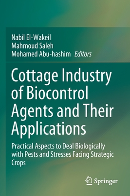 Cottage Industry of Biocontrol Agents and Their Applications: Practical Aspects to Deal Biologically with Pests and Stresses Facing Strategic Crops - El-Wakeil, Nabil (Editor), and Saleh, Mahmoud (Editor), and Abu-Hashim, Mohamed (Editor)