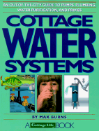 Cottage Water Systems: An Out-Of-The-City Guide to Pumps, Plumbing, Water Purification, and Privies - Burns, Max
