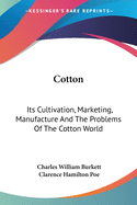 Cotton: Its Cultivation, Marketing, Manufacture And The Problems Of The Cotton World