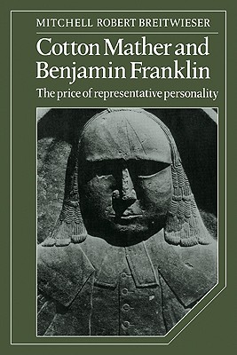 Cotton Mather and Benjamin Franklin: The Price of Representative Personality - Breitwieser, Mitchell Robert