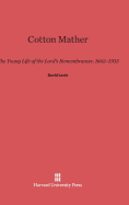 Cotton Mather: The Young Life of the Lord's Remembrancer, 1663-1703 - Levin, David