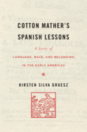 Cotton Mather's Spanish Lessons: A Story of Language, Race, and Belonging in the Early Americas