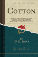 Cotton: The Universal Fiber, a Survey of the Cotton Industry from the Raw Material to the Finished Product, Including Descriptions of Manufacturing and Marketing Methods and a Dictionary of Cotton Goods (Classic Reprint)