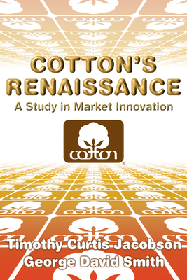 Cotton's Renaissance: A Study in Market Innovation - Smith, George David, and Jacobson, Timothy Curtis
