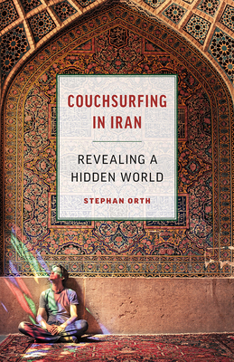 Couchsurfing in Iran: Revealing a Hidden World - Orth, Stephan, and McIntosh, Jamie (Translated by)