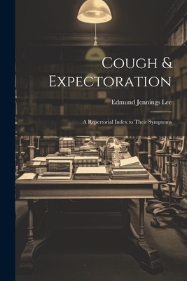 Cough & Expectoration: A Repertorial Index to Their Symptoms - Lee, Edmund Jennings