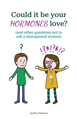 Could it be your hormones love? And other questions not to ask a menopausal woman - Newton, Andrea