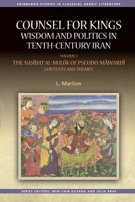 Counsel for Kings: Wisdom and Politics in Tenth-Century Iran: Volume I: The Nasihat Al-Muluk of Pseudo-Mawardi: Contexts and Themes - Marlow, Louise