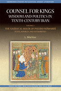 Counsel for Kings: Wisdom and Politics in Tenth-Century Iran: Volume II: The Na   at Al-Mul k of Pseudo-M ward  Texts, Sources and Authorities